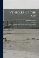 Vehicles of the Air: A Popular Exposition of Modern Aeronautics, With Working Drawings di Víctor Lougheed edito da LEGARE STREET PR