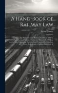 A Hand-Book of Railway Law: Containing the Public General Railway Acts From 1838 to 1858, Inclusive, and Statutes Connected Therewith: With an Int di Arthur Moore edito da LEGARE STREET PR