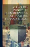 Science Des Princes Ou Considérations Politiques Sur Les Coups D'etat... di Gabriel Naudé edito da LEGARE STREET PR