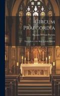 Circum Praecordia: The Collects of the Holy Catholic Church di Thomas William Parsons edito da LEGARE STREET PR