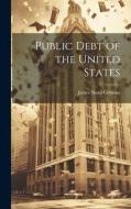 Public Debt of the United States di James Sloan Gibbons edito da LEGARE STREET PR