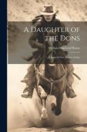 A Daughter of the Dons: A Story of New Mexico Today di William Macleod Raine edito da LEGARE STREET PR