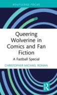 Queering Wolverine In Comics And Fan Fiction di Christopher Roman edito da Taylor & Francis Ltd