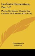 Les Nuits Clementines, Part 1-2: Poeme En Quatre Chants, Sur La Mort de Clement XIV (1778) di Giorgi Bertola edito da Kessinger Publishing