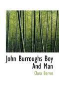 John Burroughs Boy And Man di Clara Barrus edito da Bibliolife