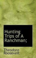 Hunting Trips of A Ranchman; di Theodore Roosevelt edito da BiblioLife