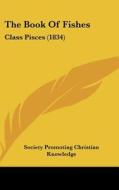 The Book of Fishes: Class Pisces (1834) di P Society Promoting Christian Knowledge, Society Promoting Christian Knowledge edito da Kessinger Publishing