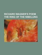 Richard Wagner's Poem the Ring of the Nibelung di Books Group edito da Rarebooksclub.com