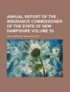 Annual Report of the Insurance Commissioner of the State of New Hampshire Volume 55 di New Hampshire Insurance Dept edito da Rarebooksclub.com