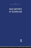 Macartney at Kashgar di Pamela Nightingale, C. P. Skrine edito da Taylor & Francis Ltd