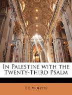 In Palestine With The Twenty-third Psalm di E. E. Violette edito da Bibliobazaar, Llc