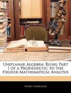 Uniplanar Algebra: Being Part I Of A Pro di Irving Stringham edito da Nabu Press