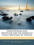 Constitution And Discipline For The American Yearly Meetings Of Friends edito da Bibliobazaar, Llc