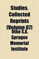 Studies. Collected Reprints Volume 07 di S Otho S. a. Sprague Memorial Institute edito da General Books