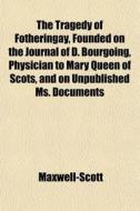 The Tragedy Of Fotheringay, Founded On T di Maxwell-Scott edito da General Books