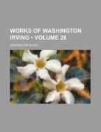 Works Of Washington Irving (volume 28) di Washington Irving edito da General Books Llc