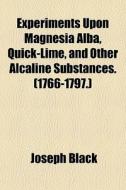 Experiments Upon Magnesia Alba, Quick-li di Joseph Black edito da General Books