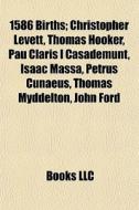 1586 Births: Christopher Levett, Thomas Hooker, Pau Claris I Casademunt, Isaac Massa, Petrus Cunaeus, Thomas Myddelton, John Ford di Source Wikipedia edito da Books Llc