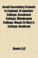 Jesuit Secondary Schools In England: St di Books Llc edito da Books LLC, Wiki Series