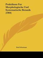 Praktikum Fur Morphologische Und Systematische Botanik (1904) di Karl Schumann edito da Kessinger Publishing