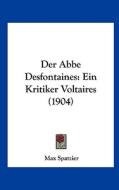 Der ABBE Desfontaines: Ein Kritiker Voltaires (1904) di Max Spatzier edito da Kessinger Publishing