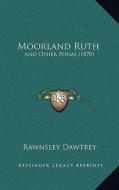 Moorland Ruth: And Other Poems (1870) di Rawnsley Dawtrey edito da Kessinger Publishing