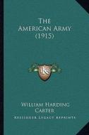 The American Army (1915) di William Harding Carter edito da Kessinger Publishing