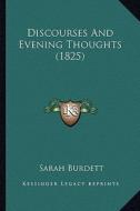 Discourses and Evening Thoughts (1825) di Sarah Burdett edito da Kessinger Publishing