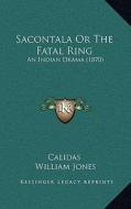 Sacontala or the Fatal Ring: An Indian Drama (1870) di Calidas edito da Kessinger Publishing