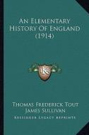 An Elementary History of England (1914) an Elementary History of England (1914) di Thomas Frederick Tout, James Sullivan edito da Kessinger Publishing