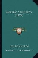 Mundo Sensifico (1876) di Jose Roman Leal edito da Kessinger Publishing