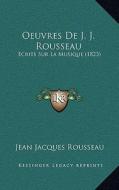 Oeuvres de J. J. Rousseau: Ecrits Sur La Musique (1823) di Jean Jacques Rousseau edito da Kessinger Publishing