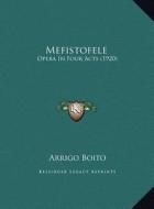 Mefistofele: Opera in Four Acts (1920) di Arrigo Boito edito da Kessinger Publishing