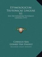 Etymologicum Teutonicae Linguae V1: Sive Dictionarium Teutonico-Latinum (1777) di Cornelis Kiel, Gerard Van Hasselt edito da Kessinger Publishing