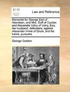 Memorial For George Earl Of Aberdeen, And Mrs. Duff Of Coulter, And Alexander Udny Of Udny, Esq; Her Husband, Defenders; Against Alexander Irvine Of D di George Gordon edito da Gale Ecco, Print Editions