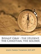 Bryant Gray : The Student, The Christian di Joseph Parrish Thompson edito da Nabu Press