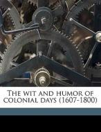 The Wit And Humor Of Colonial Days (1607-1800) di Carl Holliday edito da Nabu Press