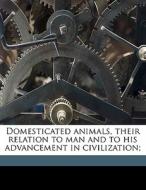 Domesticated Animals, Their Relation To di Nathaniel Southgate Shaler edito da Nabu Press