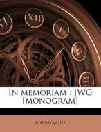 In Memoriam : Jwg [monogram] di Anonymous edito da Nabu Press