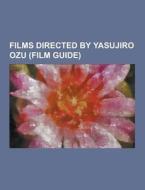 Films Directed By Yasujiro Ozu (film Guide) di Source Wikipedia edito da University-press.org