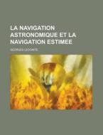 La Navigation Astronomique Et La Navigation Estimee di John Henry Frederick Feth, Georges Lecointe edito da Rarebooksclub.com