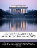 List Of Cfr Sections Affected (lsa), April 2009 edito da Bibliogov