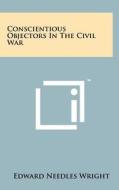 Conscientious Objectors in the Civil War di Edward Needles Wright edito da Literary Licensing, LLC