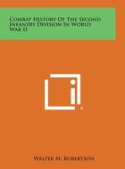 Combat History of the Second Infantry Division in World War II di Walter M. Robertson edito da Literary Licensing, LLC