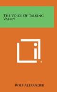 The Voice of Talking Valley di Rolf Alexander edito da Literary Licensing, LLC