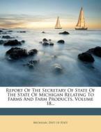 Report of the Secretary of State of the State of Michigan Relating to Farms and Farm Products, Volume 18... edito da Nabu Press