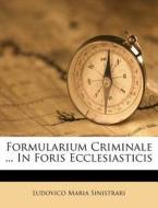 Formularium Criminale ... in Foris Ecclesiasticis di Ludovico Maria Sinistrari edito da Nabu Press