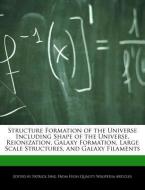 Structure Formation of the Universe Including Shape of the Universe, Reionization, Galaxy Formation, Large Scale Structu di Patrick Sing edito da WEBSTER S DIGITAL SERV S