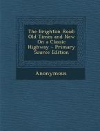 Brighton Road: Old Times and New on a Classic Highway di Anonymous edito da Nabu Press