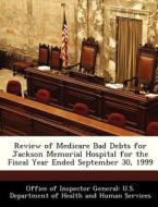 Review Of Medicare Bad Debts For Jackson Memorial Hospital For The Fiscal Year Ended September 30, 1999 edito da Bibliogov